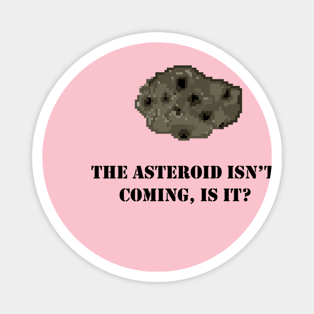 I Was Told There Would Be An Asteroid? Magnet by Smidge_Crab